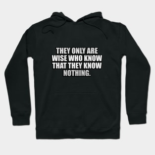 They only are wise who know that they know nothing Hoodie